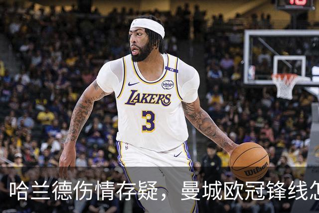 哈兰德伤情存疑，曼城欧冠锋线怎么排？