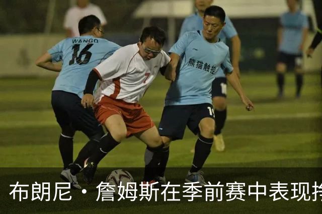 布朗尼·詹姆斯在季前赛中表现挣扎，湖人队表示他受到伤病困扰